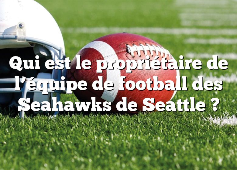 Qui est le propriétaire de l’équipe de football des Seahawks de Seattle ?
